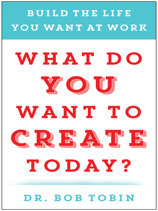 Title details for What Do You Want to Create Today? by Bob Tobin - Available